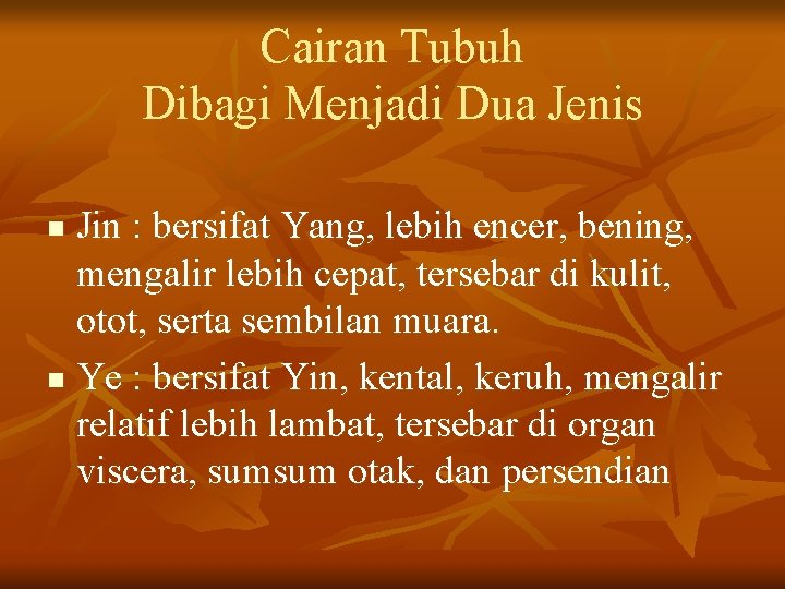 Cairan Tubuh Dibagi Menjadi Dua Jenis Jin : bersifat Yang, lebih encer, bening, mengalir