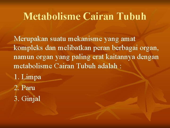 Metabolisme Cairan Tubuh Merupakan suatu mekanisme yang amat kompleks dan melibatkan peran berbagai organ,