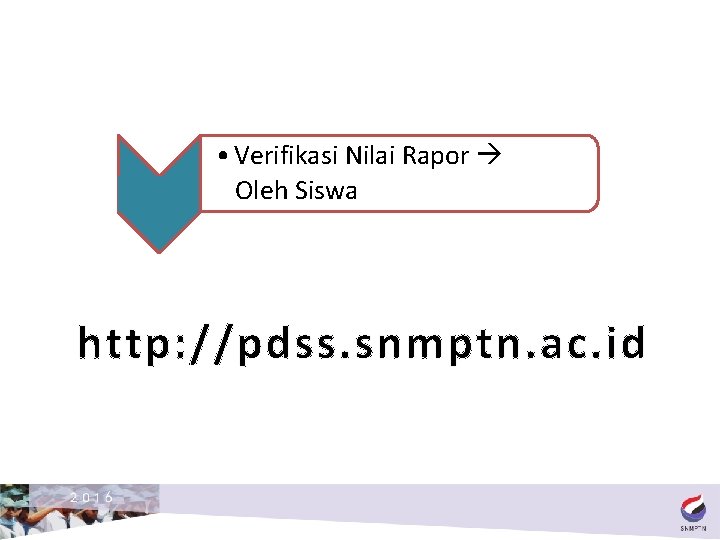  • Verifikasi Nilai Rapor Oleh Siswa http: //pdss. snmptn. ac. id 