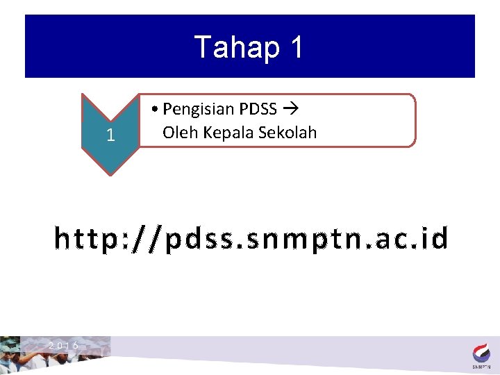 Tahap 1 1 • Pengisian PDSS Oleh Kepala Sekolah http: //pdss. snmptn. ac. id