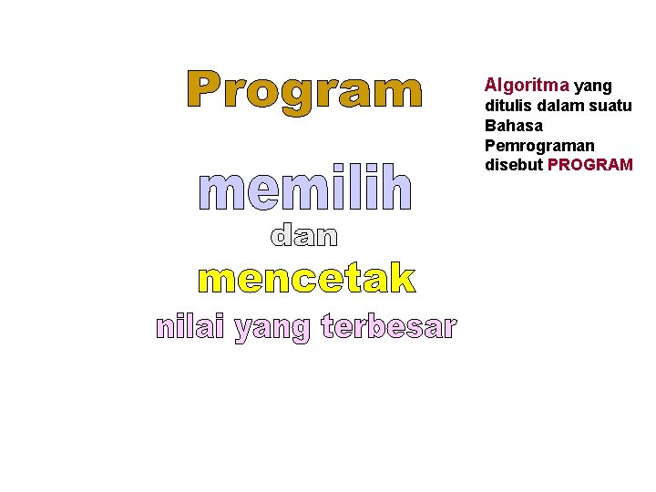 Algoritma yang ditulis dalam suatu Bahasa Pemrograman disebut PROGRAM Algoritma yang ditulis dalam suatu Bahasa Pemrograman disebut PROGRAM