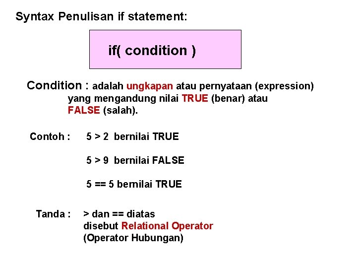 Syntax Penulisan if statement: if( condition ) Condition : adalah ungkapan atau pernyataan (expression) Syntax Penulisan if statement: if( condition ) Condition : adalah ungkapan atau pernyataan (expression)
