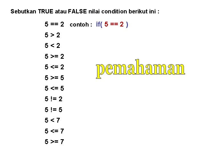Sebutkan TRUE atau FALSE nilai condition berikut ini : 5 == 2 contoh :