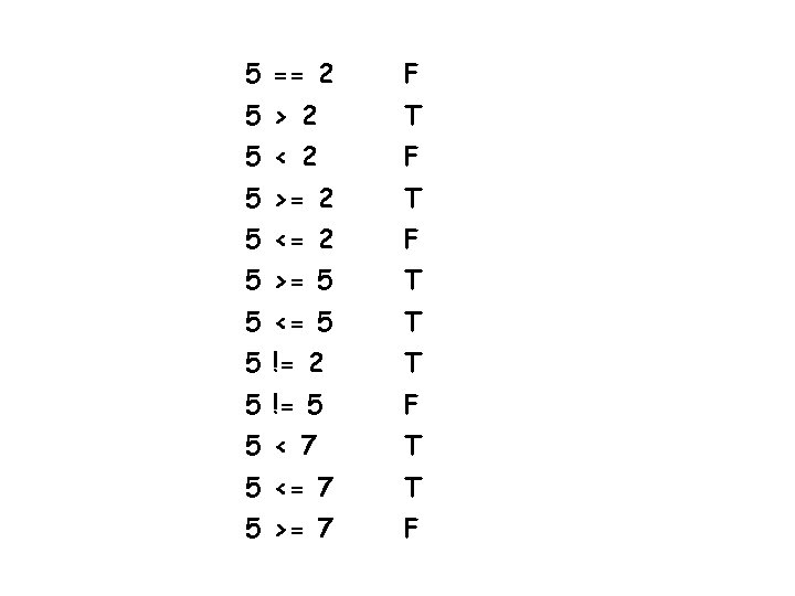 5 == 2 F 5 > 2 T 5 < 2 F 5 >= 5 == 2 F 5 > 2 T 5 < 2 F 5 >=