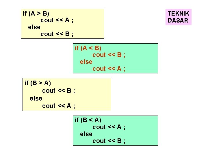 if (A > B) cout << A ; else cout << B ; TEKNIK