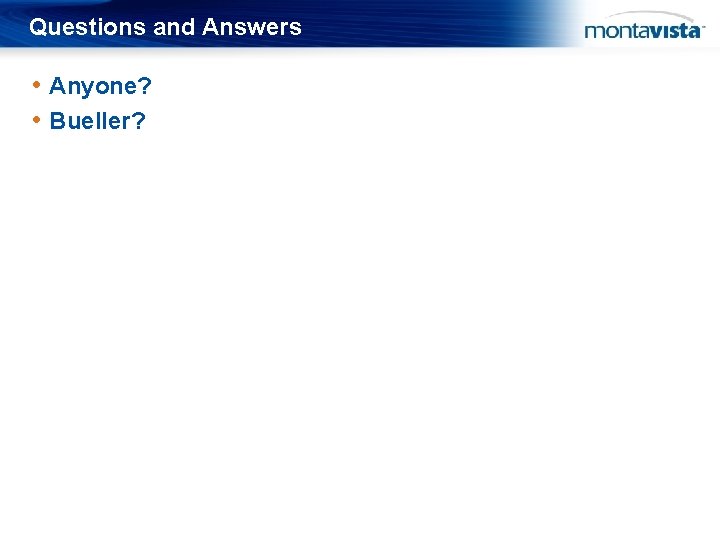 Questions and Answers • Anyone? • Bueller? 