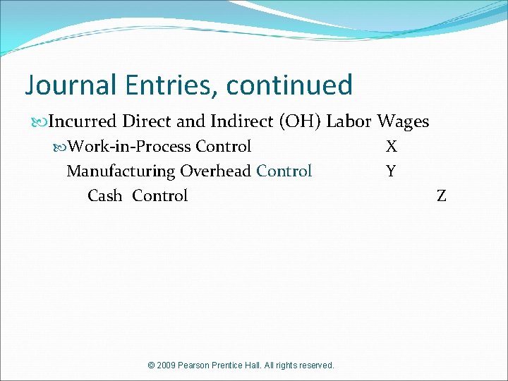 Journal Entries, continued Incurred Direct and Indirect (OH) Labor Wages Work-in-Process Control X Manufacturing