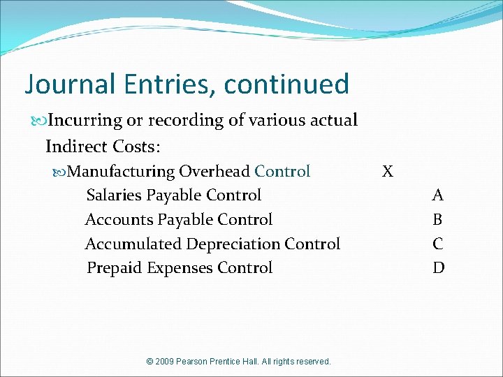 Journal Entries, continued Incurring or recording of various actual Indirect Costs: Manufacturing Overhead Control