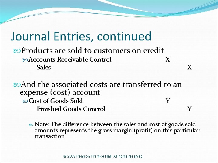 Journal Entries, continued Products are sold to customers on credit Accounts Receivable Control Sales
