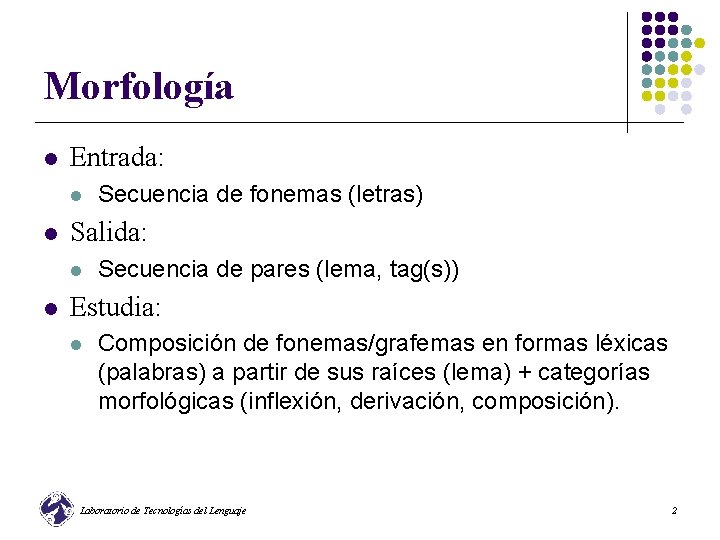 Morfología l Entrada: l l Salida: l l Secuencia de fonemas (letras) Secuencia de