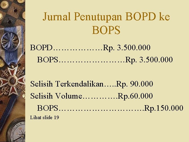 Jurnal Penutupan BOPD ke BOPS BOPD………………Rp. 3. 500. 000 BOPS…………Rp. 3. 500. 000 Selisih