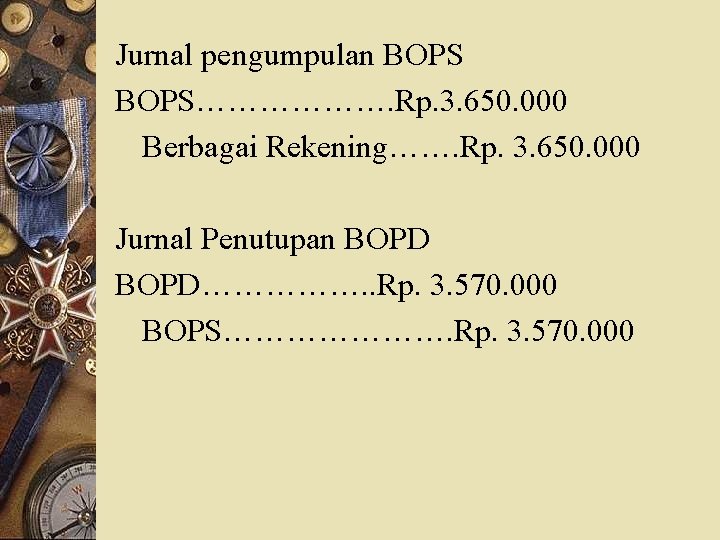 Jurnal pengumpulan BOPS………………. Rp. 3. 650. 000 Berbagai Rekening……. Rp. 3. 650. 000 Jurnal