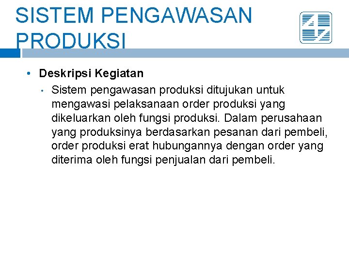 SISTEM PENGAWASAN PRODUKSI • Deskripsi Kegiatan • Sistem pengawasan produksi ditujukan untuk mengawasi pelaksanaan