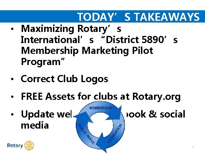 TODAY’S TAKEAWAYS • Maximizing Rotary’s International’s “District 5890’s Membership Marketing Pilot Program” • Correct