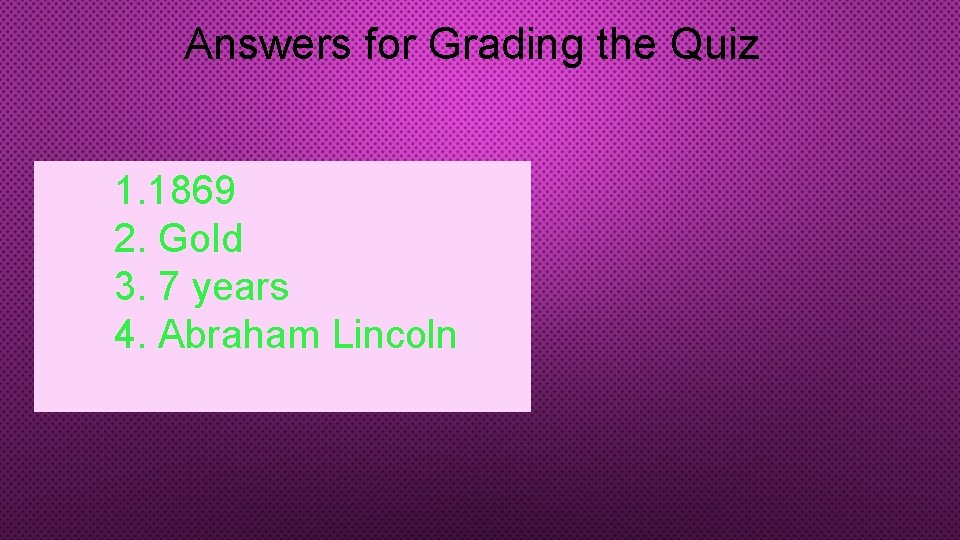 Answers for Grading the Quiz 1. 1869 2. Gold 3. 7 years 4. Abraham