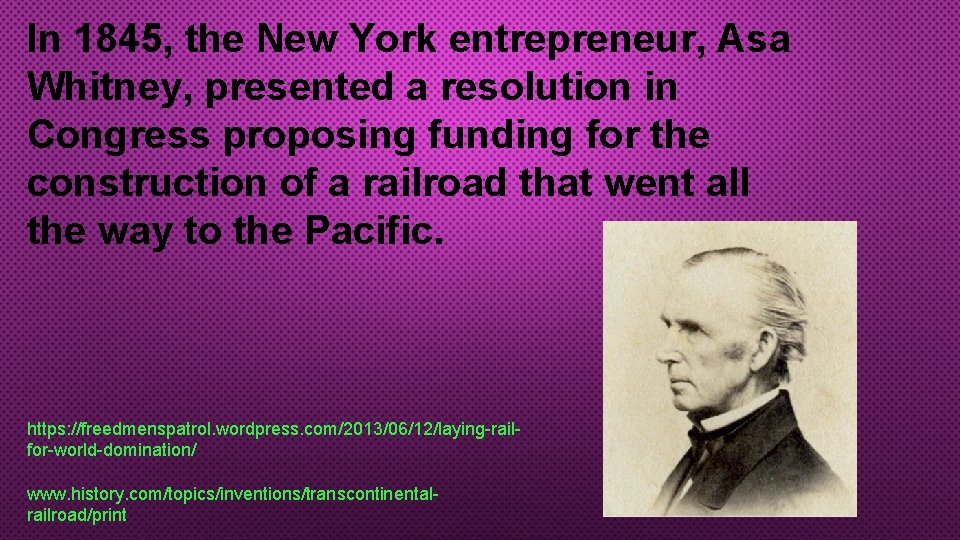 In 1845, the New York entrepreneur, Asa Whitney, presented a resolution in Congress proposing