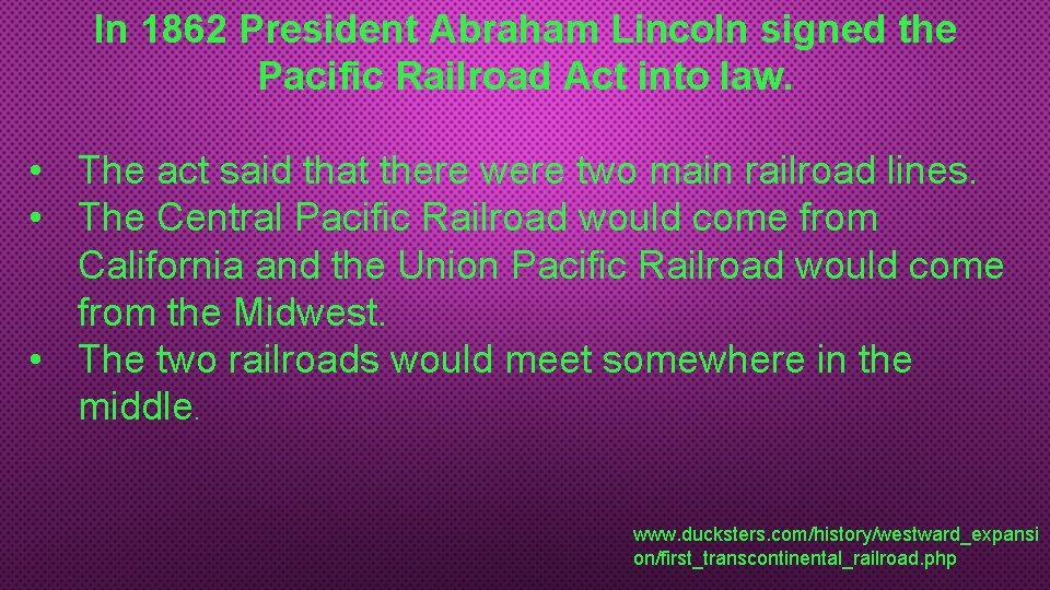 In 1862 President Abraham Lincoln signed the Pacific Railroad Act into law. • The