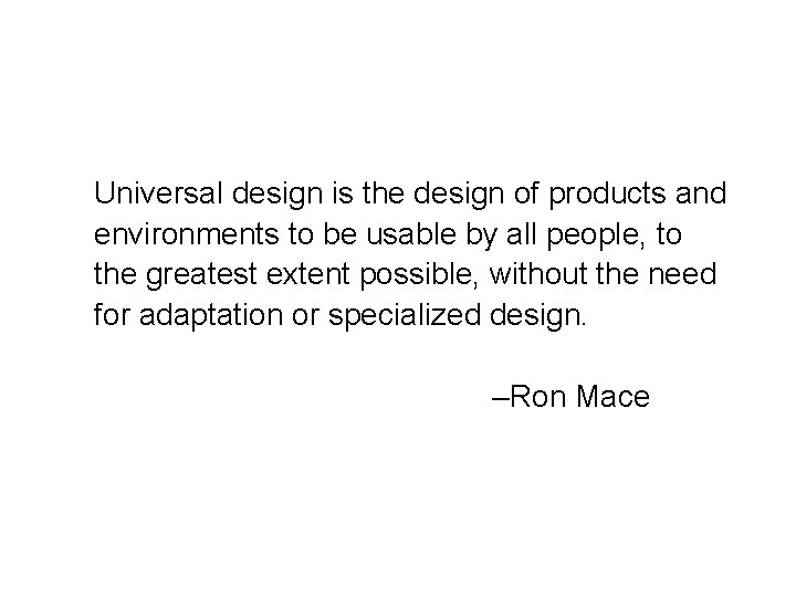 Universal design is the design of products and environments to be usable by all