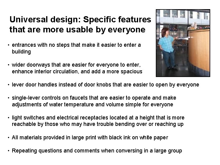 Universal design: Specific features that are more usable by everyone • entrances with no