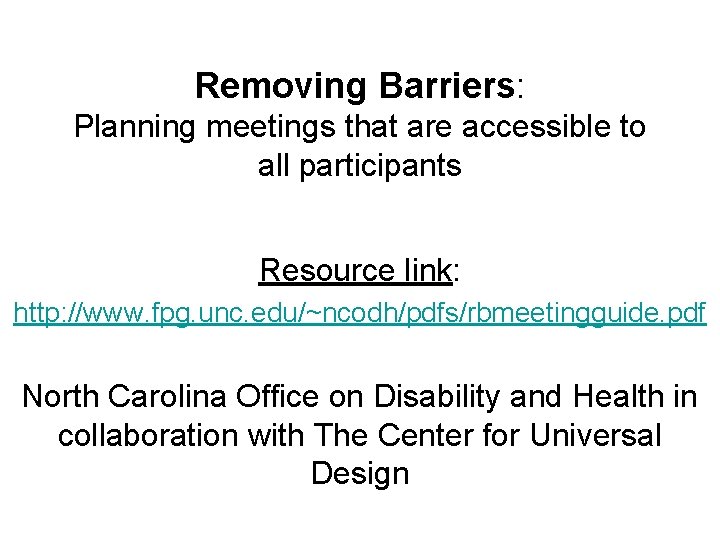 Removing Barriers: Planning meetings that are accessible to all participants Resource link: http: //www.