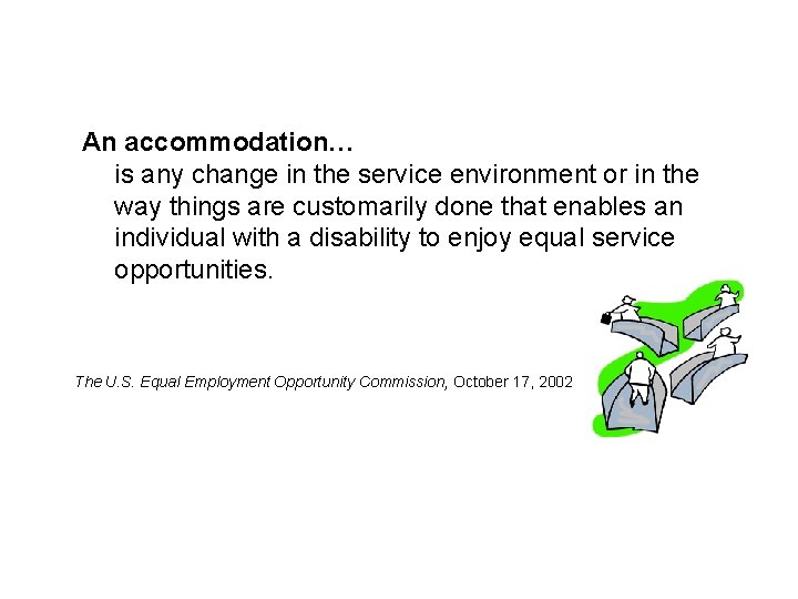An accommodation… is any change in the service environment or in the way things