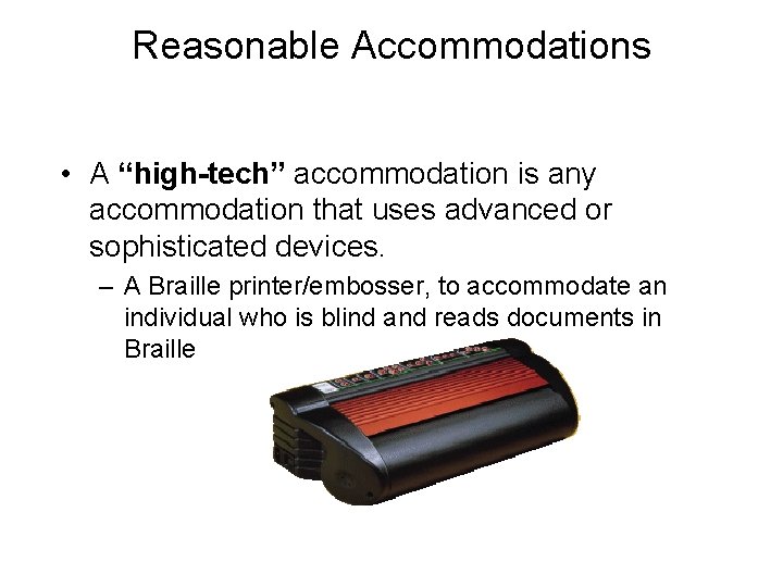 Reasonable Accommodations • A “high-tech” accommodation is any accommodation that uses advanced or sophisticated