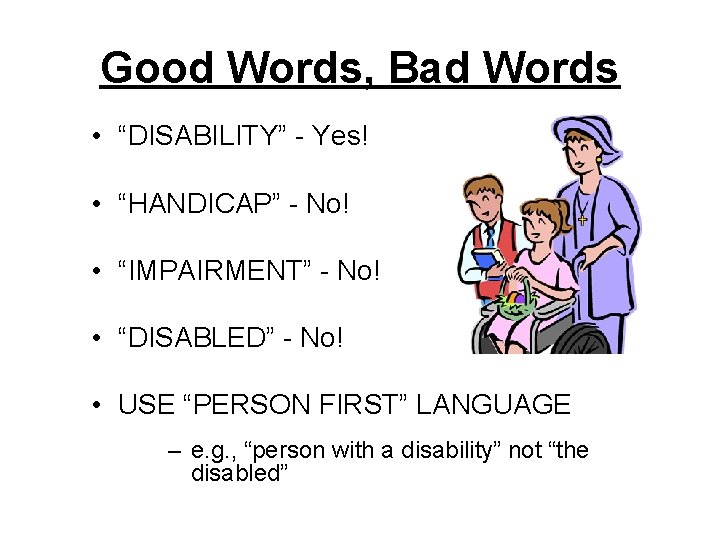 Good Words, Bad Words • “DISABILITY” - Yes! • “HANDICAP” - No! • “IMPAIRMENT”