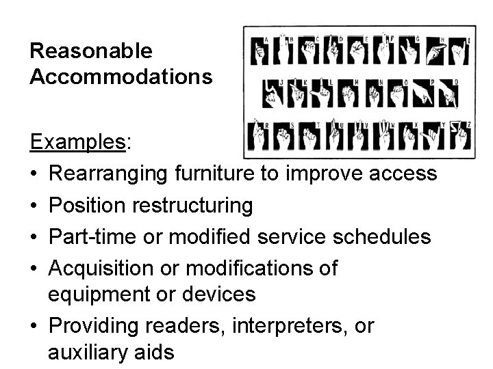 Reasonable Accommodations Examples: • Rearranging furniture to improve access • Position restructuring • Part-time