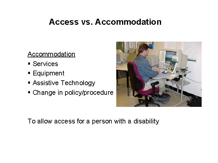 Access vs. Accommodation § Services § Equipment § Assistive Technology § Change in policy/procedure