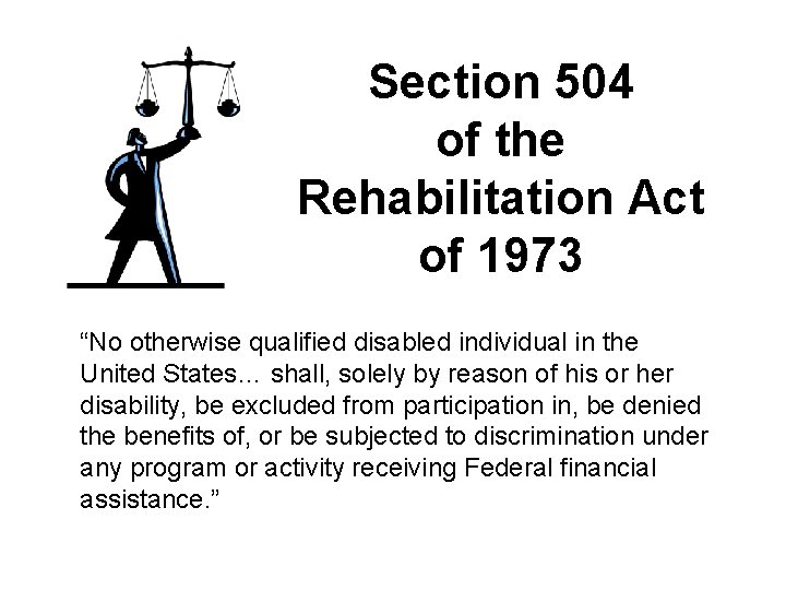 Section 504 of the Rehabilitation Act of 1973 “No otherwise qualified disabled individual in