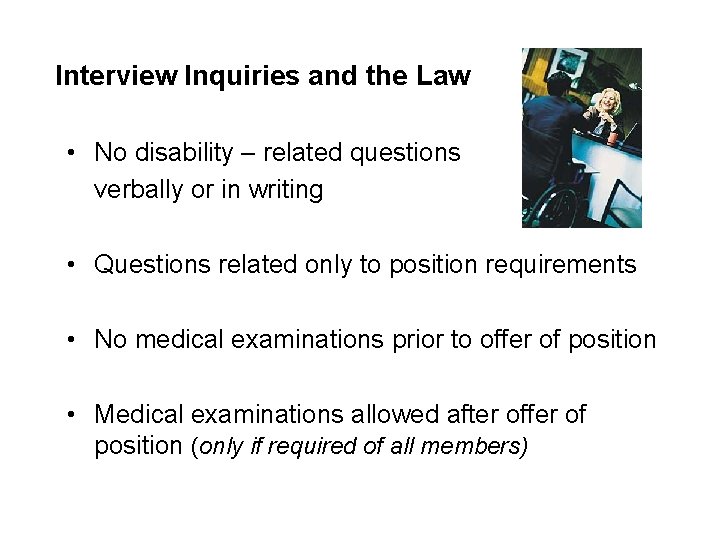 Interview Inquiries and the Law • No disability – related questions verbally or in