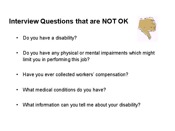 Interview Questions that are NOT OK • Do you have a disability? • Do