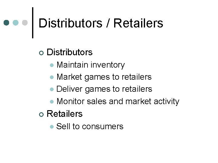 Distributors / Retailers ¢ Distributors Maintain inventory l Market games to retailers l Deliver