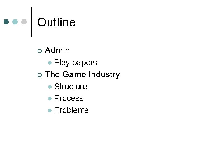 Outline ¢ Admin l ¢ Play papers The Game Industry Structure l Process l