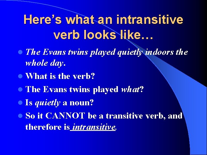 Here’s what an intransitive verb looks like… l The Evans twins played quietly indoors