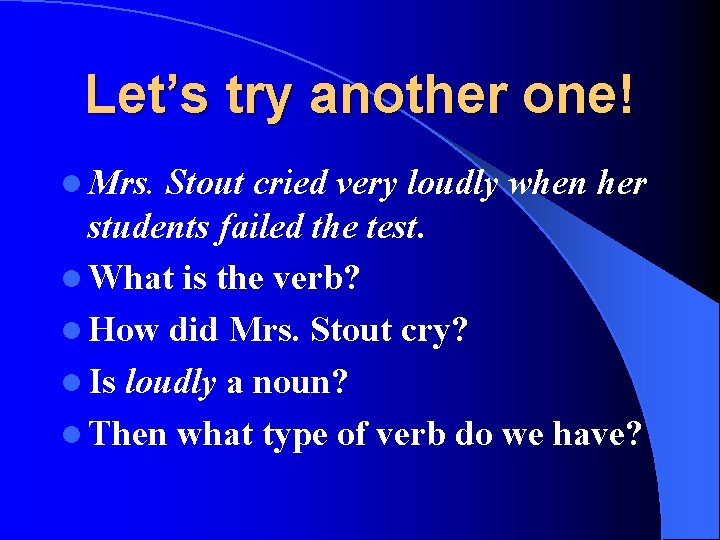 Let’s try another one! l Mrs. Stout cried very loudly when her students failed