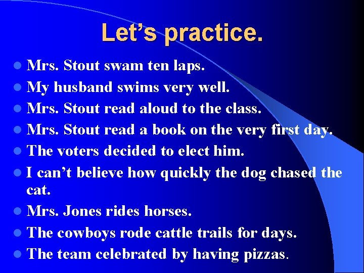 Let’s practice. l Mrs. Stout swam ten laps. l My husband swims very well.