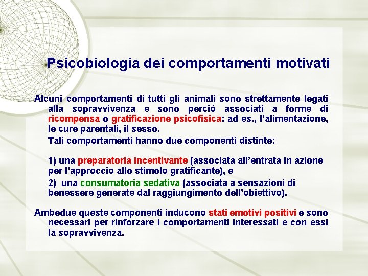 Psicobiologia dei comportamenti motivati Alcuni comportamenti di tutti gli animali sono strettamente legati alla