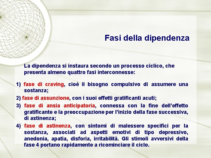 Fasi della dipendenza La dipendenza si instaura secondo un processo ciclico, che presenta almeno