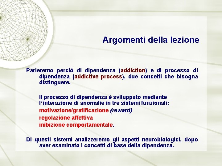 Argomenti della lezione Parleremo perciò di dipendenza (addiction) e di processo di dipendenza (addictive