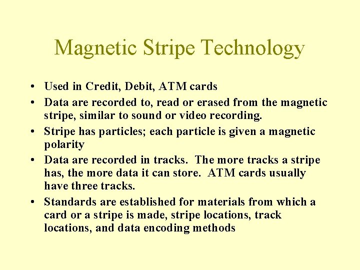 Magnetic Stripe Technology • Used in Credit, Debit, ATM cards • Data are recorded