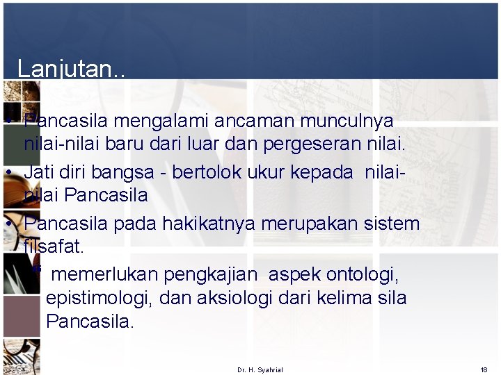 Lanjutan. . • Pancasila mengalami ancaman munculnya nilai-nilai baru dari luar dan pergeseran nilai.