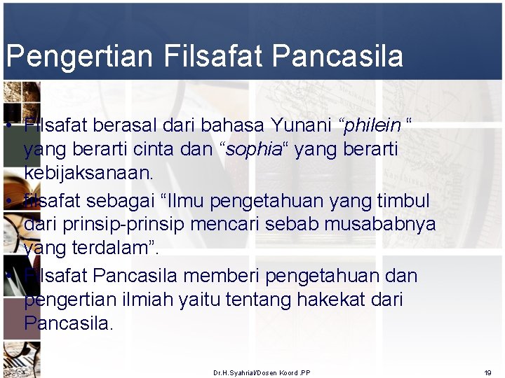 Pengertian Filsafat Pancasila • Filsafat berasal dari bahasa Yunani “philein “ yang berarti cinta