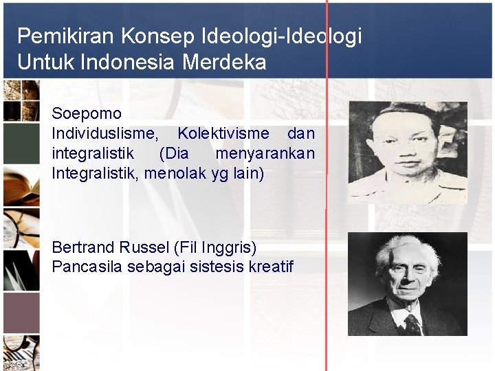 Pemikiran Konsep Ideologi-Ideologi Untuk Indonesia Merdeka Soepomo Individuslisme, Kolektivisme dan integralistik (Dia menyarankan Integralistik,