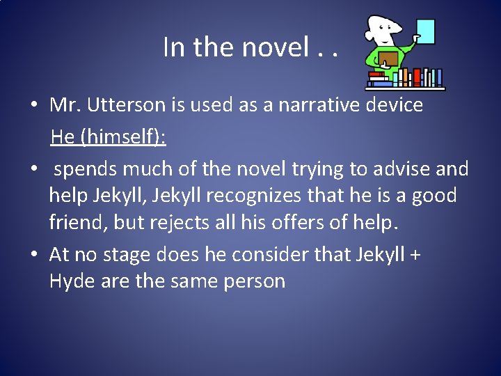 In the novel. . • Mr. Utterson is used as a narrative device He