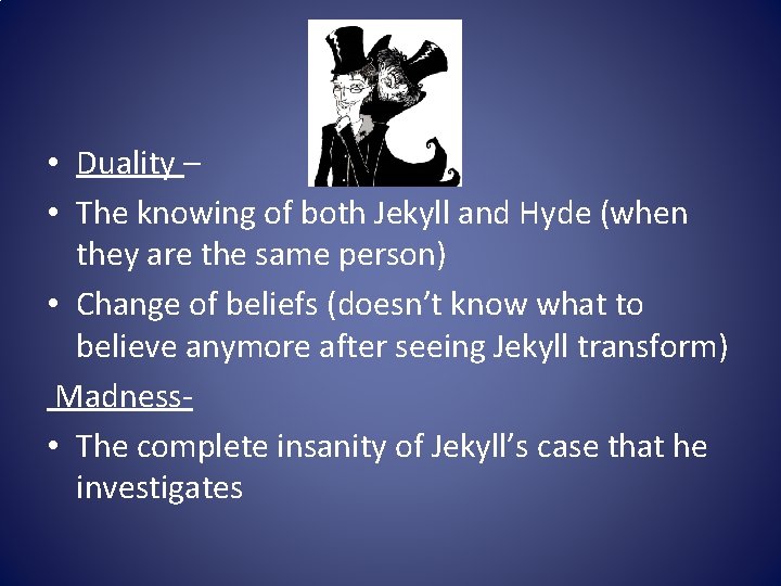  • Duality – • The knowing of both Jekyll and Hyde (when they