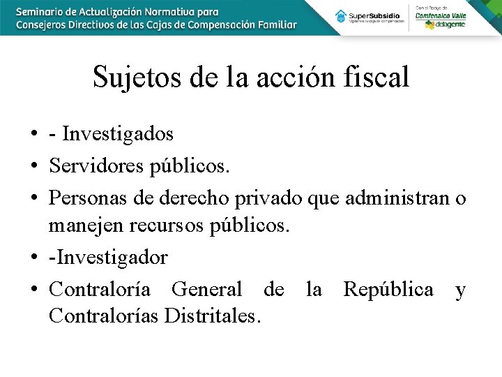 Sujetos de la acción fiscal • - Investigados • Servidores públicos. • Personas de