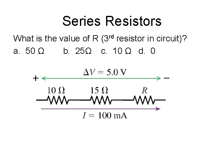 Series Resistors What is the value of R (3 rd resistor in circuit)? a.