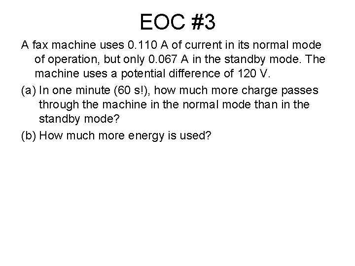 EOC #3 A fax machine uses 0. 110 A of current in its normal