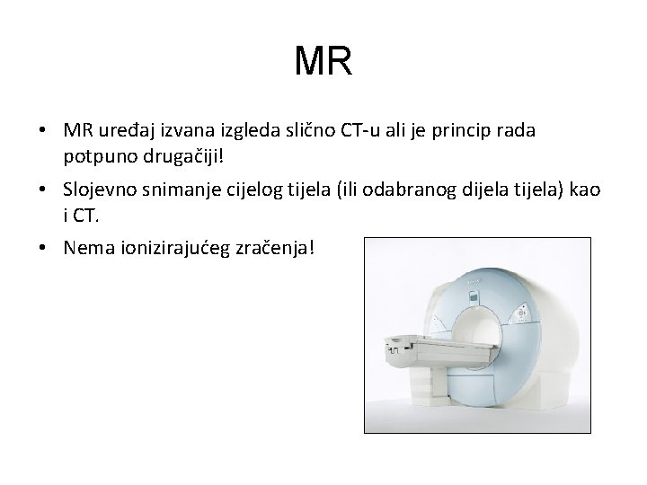 MR • MR uređaj izvana izgleda slično CT-u ali je princip rada potpuno drugačiji!